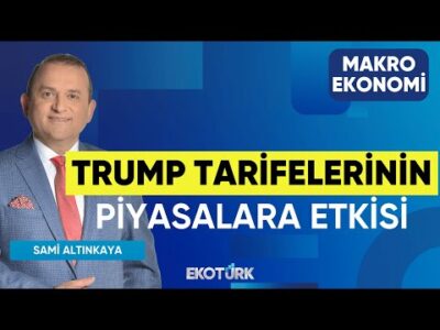 Trump Tarifelerinin Piyasalara Etkisi | Doç. Dr. Filiz Eryılmaz | Sami Altınkaya | Makro Ekonomi