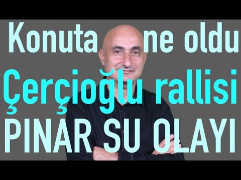 Çerçioğlu rallisi | Konuta ne oldu? | Borsada Pınar Su olayı