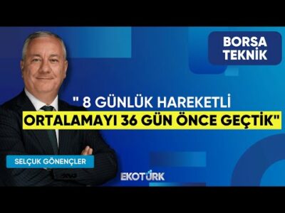 Selçuk Gönençler: 8 Günlük Hareketli Ortalamayı 36 Gün Önce Geçtik | Borsa Teknik