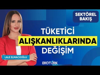 Tüketici Alışkanlıklarında Değişim | Sektörel Bakış | Furkan Atakan | Lale Elmacıoğlu