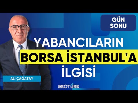 Yabancıların Borsa İstanbul'a İlgisi | Eda Karadağ | Ali Karakaş | Gün Sonu