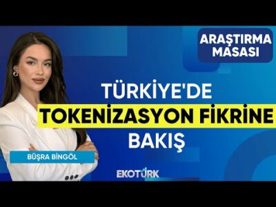 Türkiye'de Tokenizasyon Fikrine Bakış | Ata Potok | Büşra Bingöl | Araştırma Masası