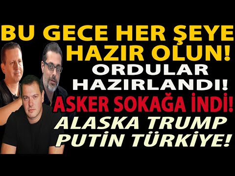 BU GECE HER ŞEYE HAZIR OLUN! ORDULAR HAZIRLANDI! ASKER SOKAĞA İNDİ! ALASKA TRUMP PUTİN TÜRKİYE!