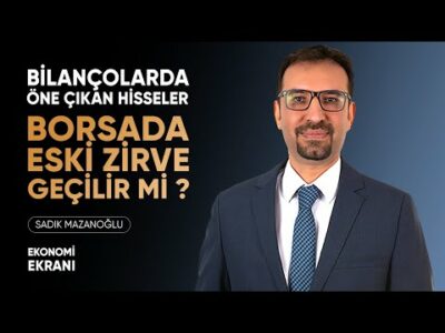 Borsada Eski Zirve Geçilir Mi ? | Bilançolarda Öne Çıkan Hisseler | Sadık Mazanoğlu | Ekonomi Ekranı