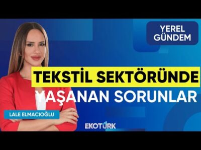 Tekstil Sektöründe Yaşanan Sorunlar | Fikret Kileci | Lale Elmacıoğlu | Yerel Gündem