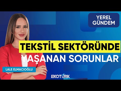Tekstil Sektöründe Yaşanan Sorunlar | Fikret Kileci | Lale Elmacıoğlu | Yerel Gündem