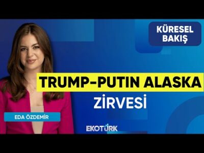 Trump-Putin Alaska Zirvesi | Küresel Bakış | Gülru Gezer | Eda Özdemir