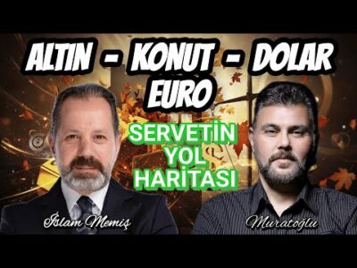 ALTIN - KONUT - DOLAR - EURO | SERVETİN YOL HARİTASI | MURAT MURATOĞLU - İSLAM MEMİŞ
