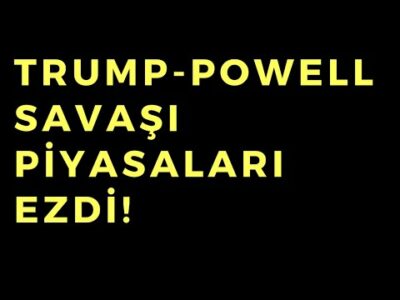 Trump Powell Savaşı Piyasaları Ezdi