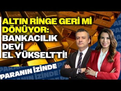 Altın Ringe Geri Mi Dönüyor: Bankacılık Devi El Yükseltti! | Paranın İzinde | Ferhat Yükseltürk