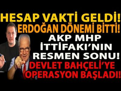HESAP VAKTİ GELDİ! ERDOĞAN DÖNEMİ BİTTİ! AKP MHP İTTİFAKI SONU! DEVLET BAHÇELİ’YE OPERASYON BAŞLADI!