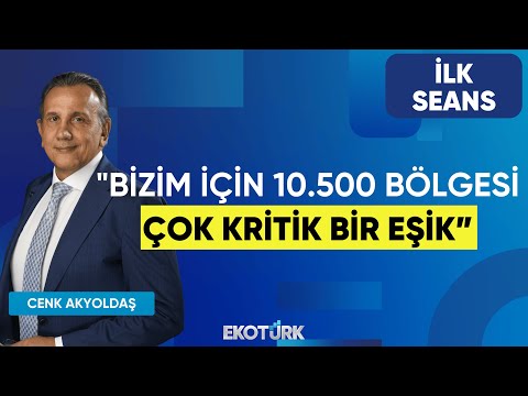 Cenk Akyoldaş: Bizim için 10.500 bölgesi çok kritik bir eşik | Evren Kırıkoğlu | İlk Seans