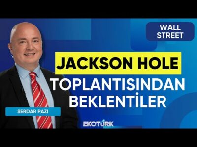 Jackson Hole Toplantısından Beklentiler | Wall Street | Yusuf Doğan | Serdar Pazı