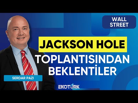 Jackson Hole Toplantısından Beklentiler | Wall Street | Yusuf Doğan | Serdar Pazı