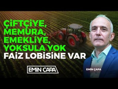 Çiftçiye, Memura, Emekliye, Yoksula Yok Faiz Lobisine Var! | Emin Çapa