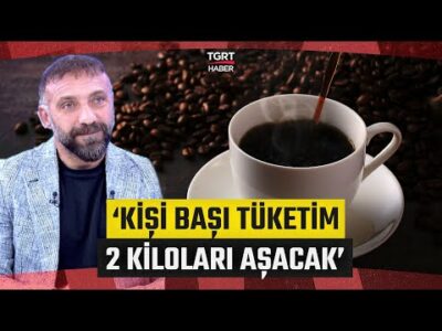 İş Dünyası Türkiye Kahve Sektöründeki Son Durumu Ele Aldı! Türkiye'de Kahve Harcaması Ne Kadar?