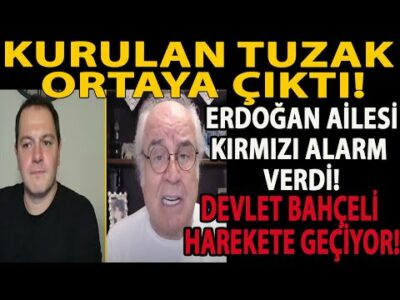 KURULAN TUZAK ORTAYA ÇIKTI! ERDOĞAN AİLESİ KIRMIZI ALARM VERDİ! DEVLET BAHÇELİ HAREKETE GEÇİYOR!