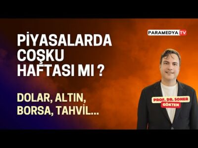 Piyasalarda Coşku Haftası mı ? | SONER GÖKTEN