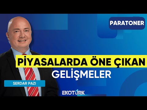 Piyasalarda Öne Çıkan Gelişmeler | Üzeyir Doğan | Yasin Özdemir | Serdar Pazı | Paratoner
