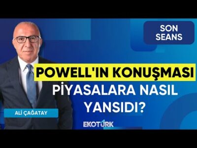 Powell'ın Konuşması Piyasalara Nasıl Yansıdı? | Son Seans | Şevin Ekinci | Ali Çağatay