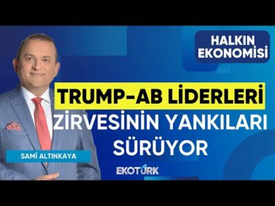 Trump-AB Liderleri Zirvesinin Yankıları Sürüyor | Halkın Ekonomisi | Hikmet Baydar | Sami Altınkaya