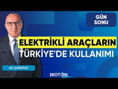 Elektrikli Araçların Türkiye'de Kullanımı | Gökhan Eraslan | Ali Çağatay | Gün Sonu
