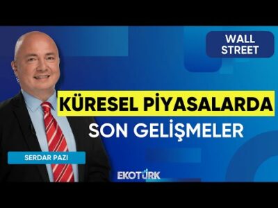 Küresel Piyasalarda Son Gelişmeler | Wall Street | Alp Kural | Serdar Pazı