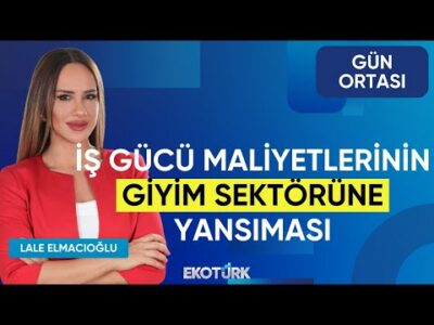İş Gücü Maliyetlerinin Giyim Sektörüne Yansıması | Şeref Fayat | Lale Elmacıoğlu | Gün Ortası