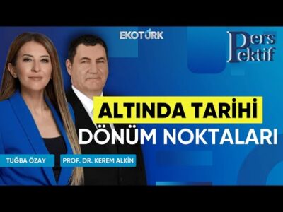 Altında Tarihi Dönüm Noktaları | Perspektif | Prof. Dr. Kerem Alkin | Tuğba Özay