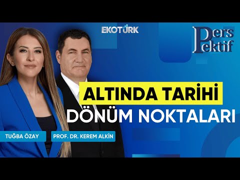 Altında Tarihi Dönüm Noktaları | Perspektif | Prof. Dr. Kerem Alkin | Tuğba Özay