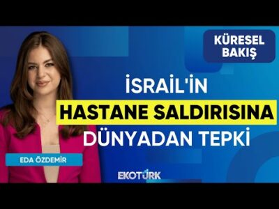 İsrail'in Hastane Saldırısına Dünyadan Tepki | Küresel Bakış | Dr. Can Baydarol | Eda Özdemir