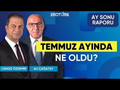 Temmuz ayında ne oldu? | Cengiz Özdemir | Ali Çağatay | Ay Sonu Raporu