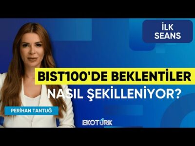 BIST100'de Beklentiler Nasıl Şekilleniyor? | Perihan Tantuğ | İlk Seans