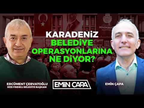 Karadeniz Belediye Operasyonlarına Ne Diyor? | Emin Çapa - Ercüment Çervatoğlu