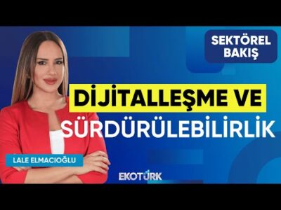 Dijitalleşme ve Sürdürülebilirlik | Sektörel Bakış | Filiz Doğan | Lale Elmacıoğlu