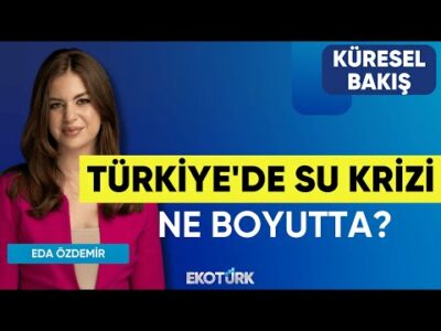 Türkiye'de Su Krizi Ne Boyutta? | Küresel Bakış | Prof. Dr. Levent Kurnaz | Eda Özdemir