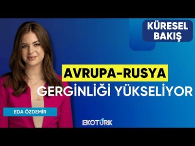 Avrupa-Rusya Gerginliği Yükseliyor | Küresel Bakış | Gülru Gezer | Eda Özdemir