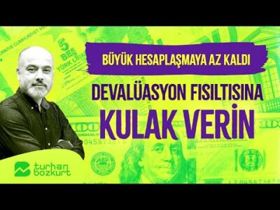 Büyük hesaplaşmaya az kaldı. Devalüasyon fısıltısına kulak verin! | Turhan Bozkurt