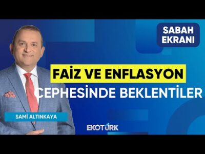 Faiz ve Enflasyon Cephesinde Beklentiler | Sami Altınkaya | Sabah Ekranı