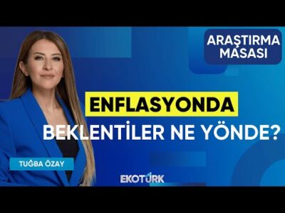 Enflasyonda Beklentiler Ne Yönde? | Hikmet Baydar | Tuğba Özay | Araştırma Masası