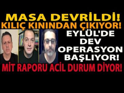MASA DEVRİLDİ! KILIÇ KININDAN ÇIKIYOR! EYLÜL'DE DEV OPERASYON BAŞLIYOR! MİT RAPORU ACİL DURUM DİYOR!