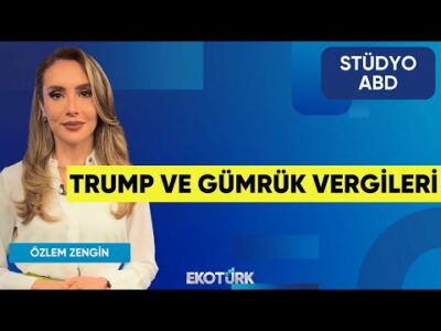 Trump ve Gümrük Vergileri | Stüdyo ABD | Kemal Erkan | Özlem Zengin