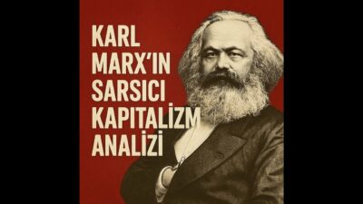 Karl Marx’ın Sarsıcı Kapitalizm Analizi: Sınıf Mücadelesi, Krizler ve Türkiye Gerçeği