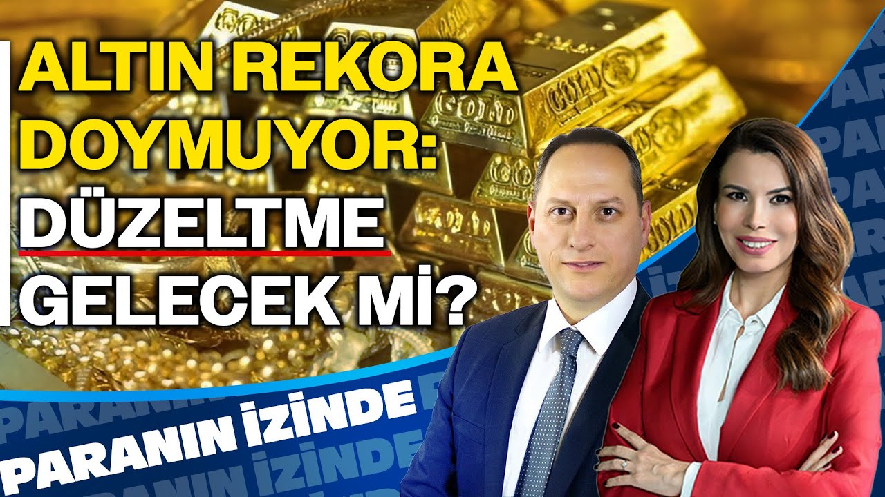 Altın Rekora Doymuyor: Düzeltme Gelecek mi? | Paranın İzinde | Yücel Tonguç Erbaş