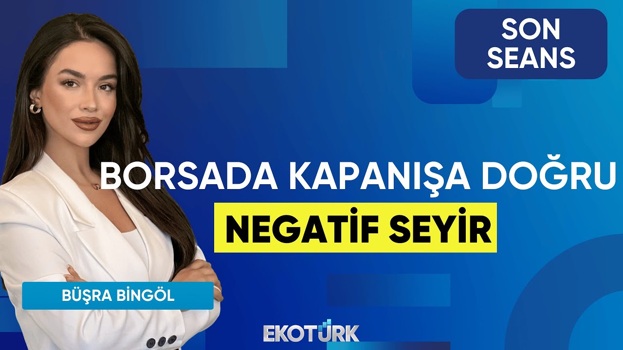 Borsada Kapanışa Doğru Negatif Seyir | Son Seans | Hasan Yılmaz | Büşra Bingöl