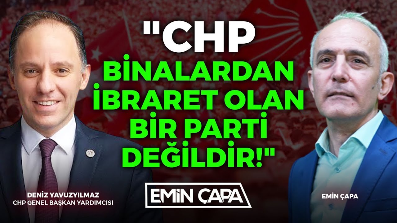"CHP Binalardan İbaret Olan Bir Parti Değildir!" | Deniz Yavuzyılmaz - Emin Çapa