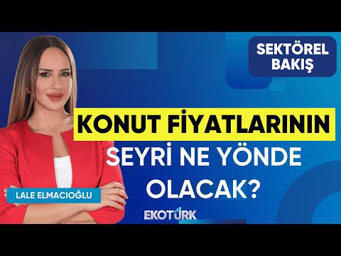 Konut Fiyatlarının Seyri Ne Yönde Olacak? | Sektörel Bakış | Ahmet Büyükduman | Lale Elmacıoğlu