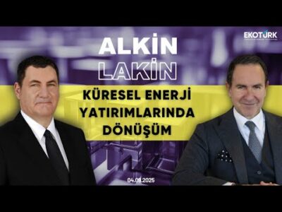 ALKİN LAKİN | Küresel Enerji Yatırımlarında Dönüşüm | Kerem Alkin | Emre Alkin