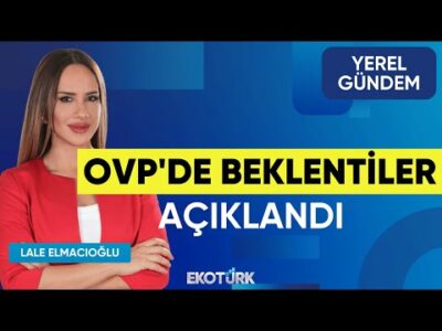 OVP'de Beklentiler Açıklandı | Doç. Dr. Şevket Sayılgan | Lale Elmacıoğlu | Yerel Gündem