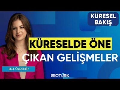 Küreselde Öne Çıkan Gelişmeler | Küresel Bakış | Can Baydarol | Eda Özdemir